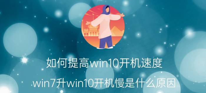 如何提高win10开机速度 win7升win10开机慢是什么原因？